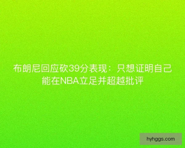 布朗尼回应砍39分表现:只想证明自己能在NBA立足并超越批评 布朗尼回应砍39分表现:只想证明自己能在NBA立足并超越批评